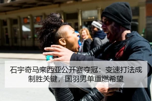 石宇奇马来西亚公开赛夺冠：变速打法成制胜关键，国羽男单重燃希望
